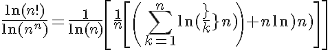 5$\frac{\ln(n!)}{\ln(n^n)}=\frac{1}{\ln(n)}\[\frac{1}{n}\[\(\sum_{k=1}^n\ln(\frac{k}{n})\)+n\ln(n)\]\]